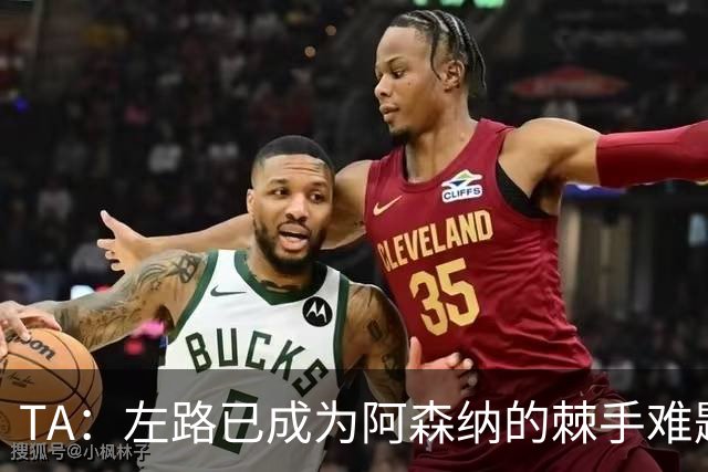 TA:左路已成为阿森纳的棘手难题,马杜埃凯可以作为奇兵使用